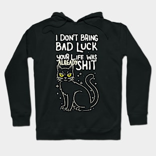 I DON'T BRING BAD LUCK YOUR LIFE WAS ALREADY SHIT Hoodie